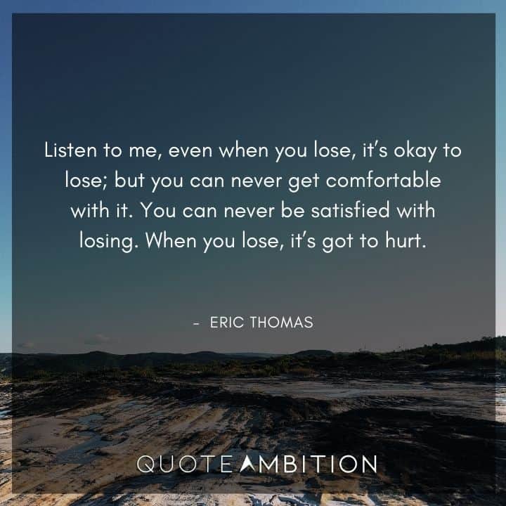 Eric Thomas Quotes - You can never be satisfied with losing.