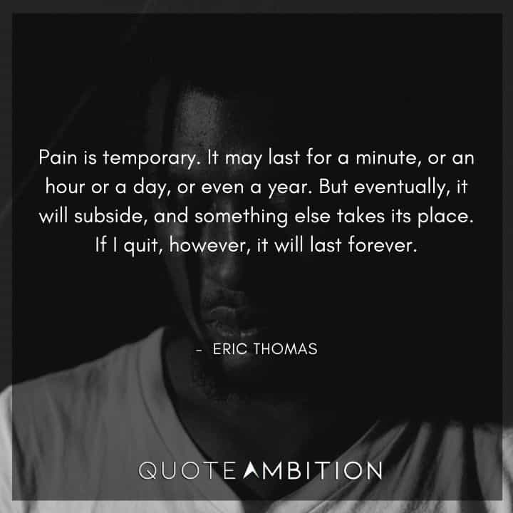 Eric Thomas Quotes - Pain is temporary.