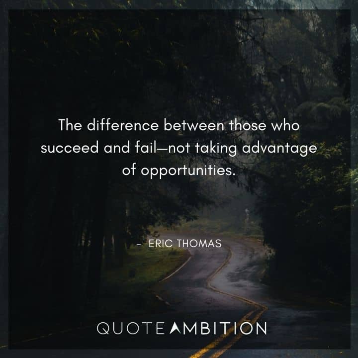 Eric Thomas Quotes - The difference between those who succeed and fail - not taking advantage of opportunities.