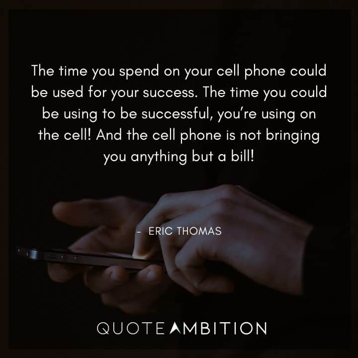Eric Thomas Quotes - The time you spend on your cell phone could be used for your success.