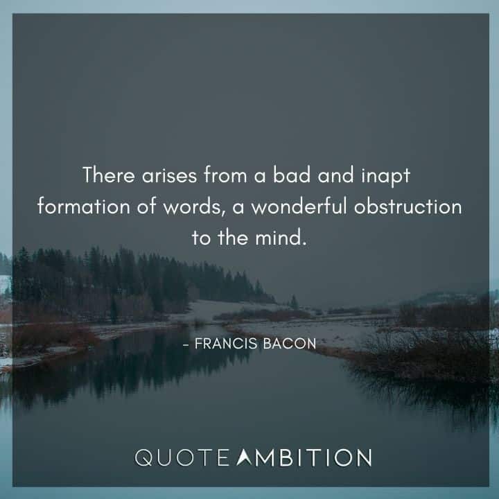 Francis Bacon Quote - There arises from a bad and inapt formation of words, a wonderful obstruction to the mind.
