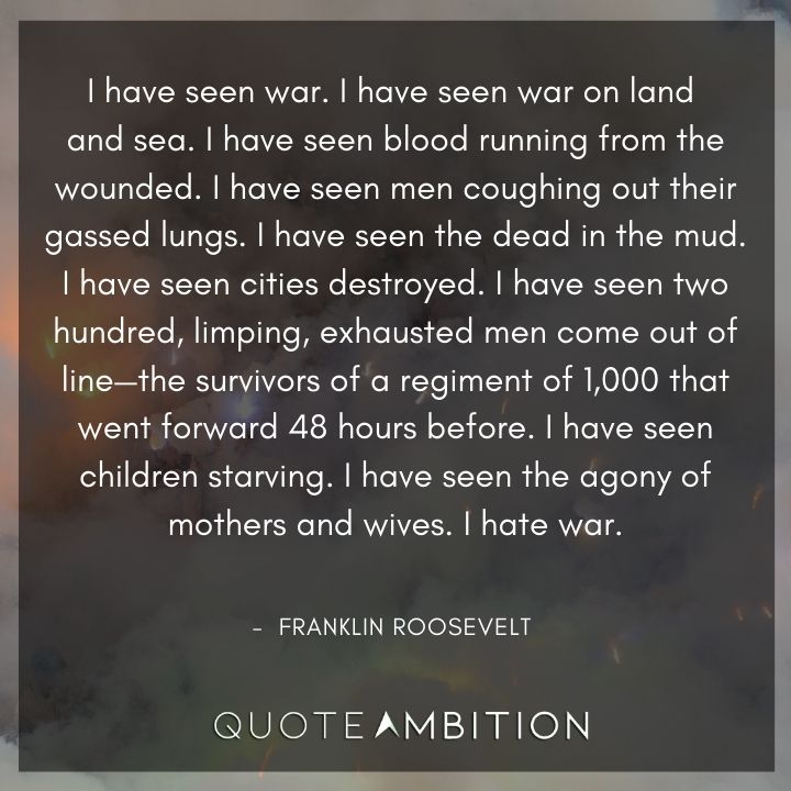 Franklin D. Roosevelt Quotes - I have seen war. I have seen war on land and sea.
