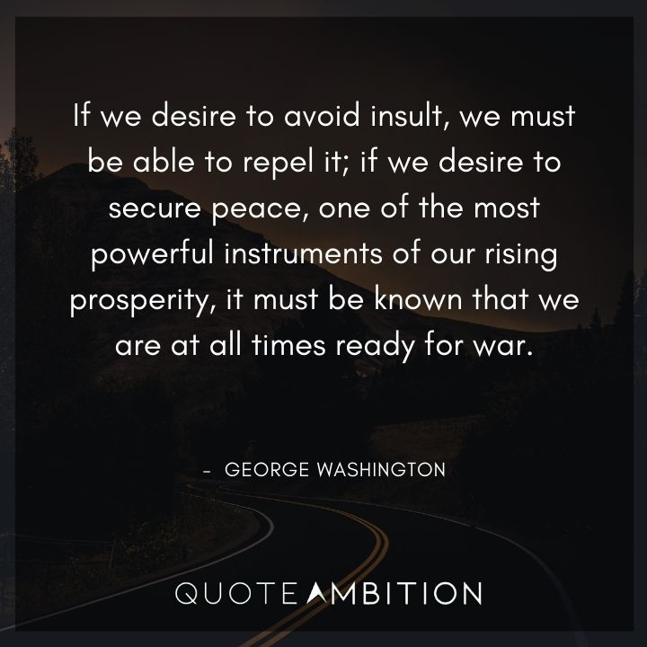 George Washington Quotes - If we desire to avoid insult, we must be able to repel it.