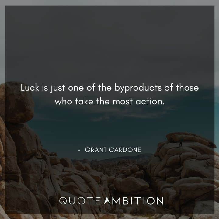 Grant Cardone Quotes - Luck is just one of the byproducts of those who take the most action.