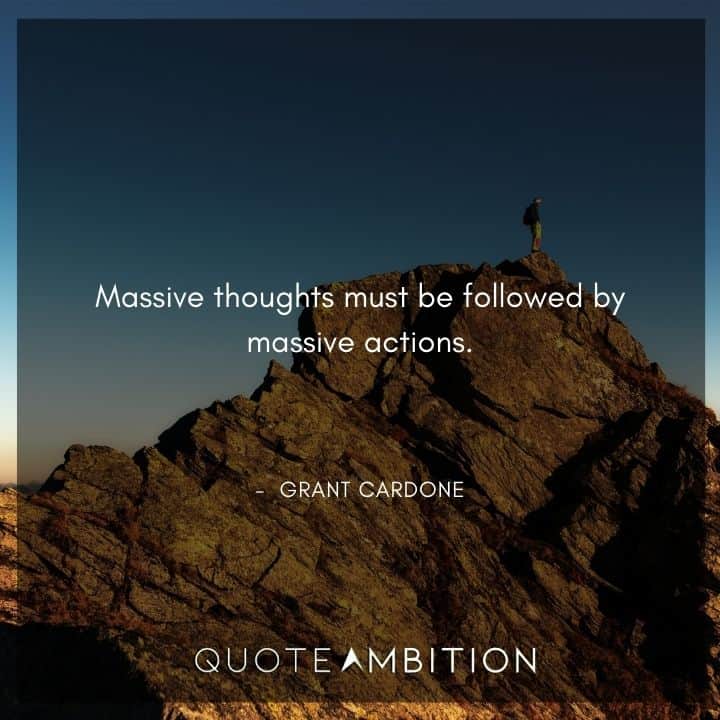 Grant Cardone Quotes - Massive thoughts must be followed by massive actions.