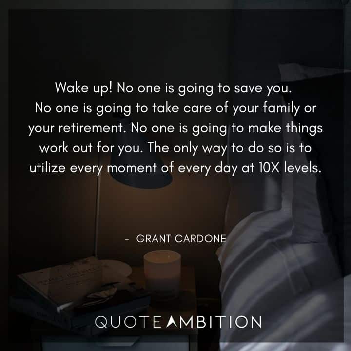 Grant Cardone Quotes - Wake up! No one is going to save you.