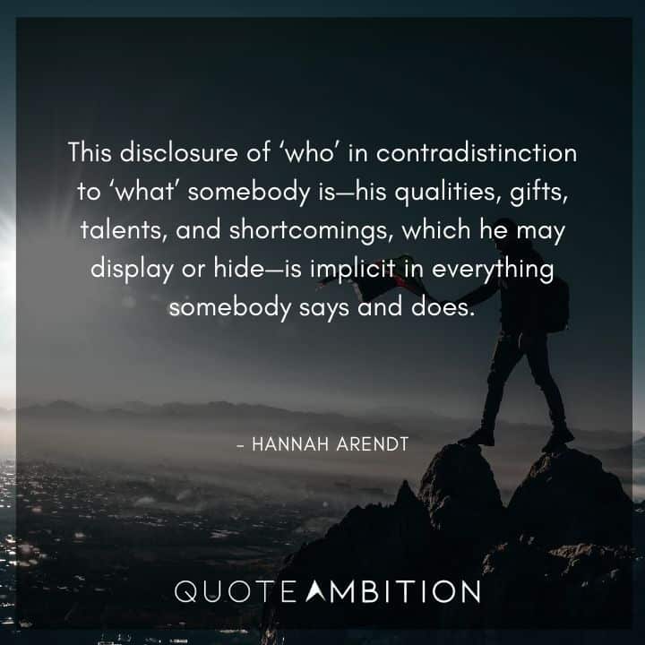 Hannah Arendt Quote - This disclosure of 'who' in contradistinction to 'what' somebody is.