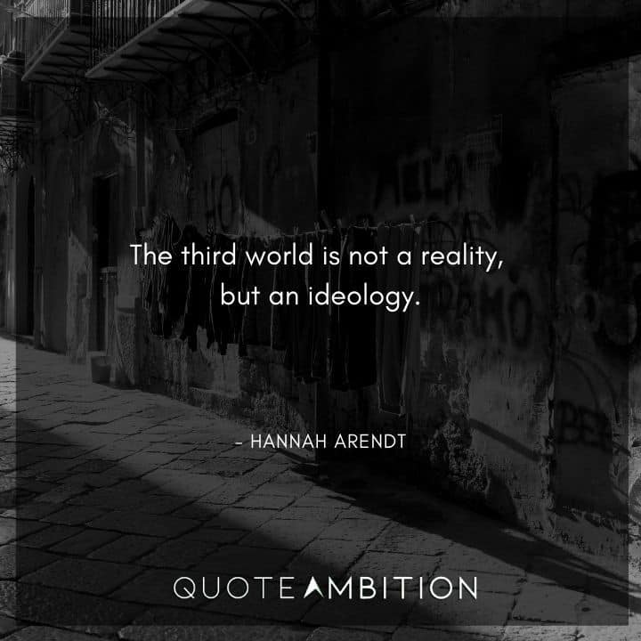 Hannah Arendt Quote - The third world is not a reality, but an ideology.