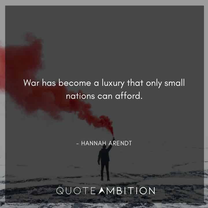 Hannah Arendt Quote - War has become a luxury that only small nations can afford.