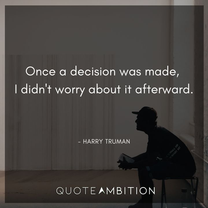 Harry Truman Quotes - Once a decision was made, I didn't worry about it afterward.