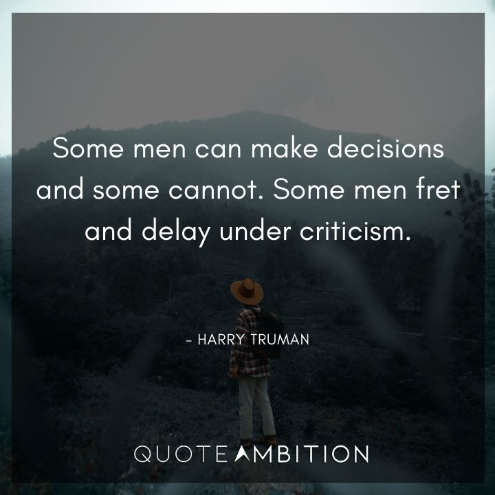 Harry Truman Quotes - Some men can make decisions and some cannot.