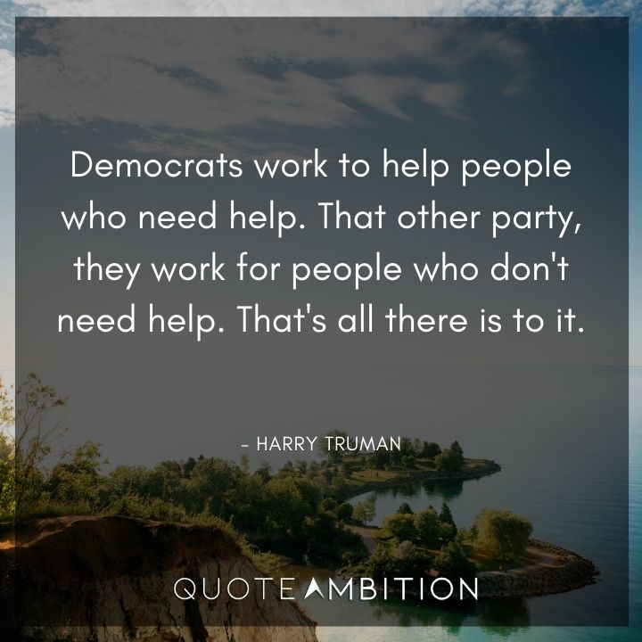 Harry Truman Quotes - Democrats work to help people who need help.