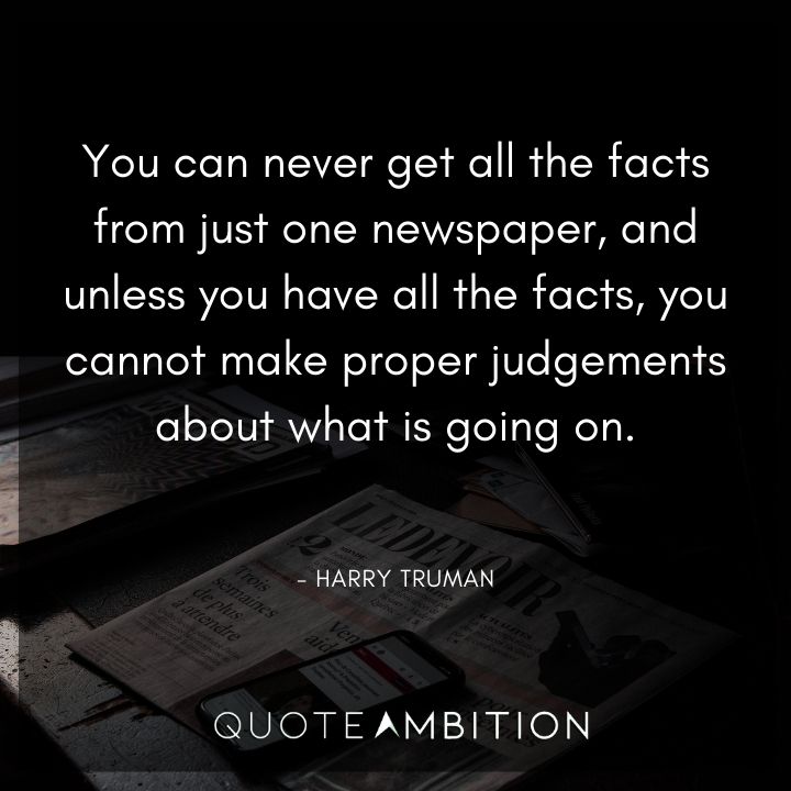 Harry Truman Quotes - ou can never get all the facts from just one newspaper.
