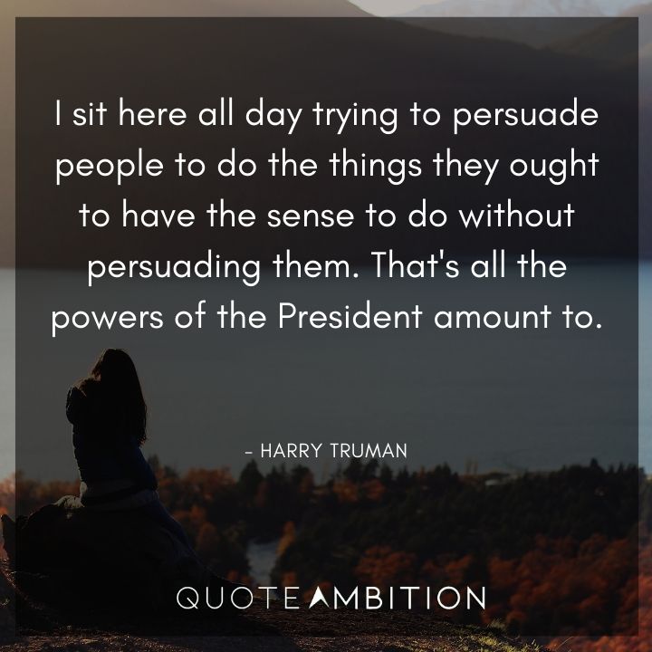 Harry Truman Quotes - I sit here all day trying to persuade people to do the things.