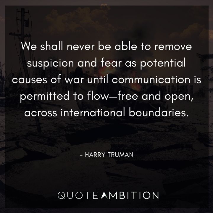 Harry Truman Quotes - We shall never be able to remove suspicion and fear as potential causes of war.