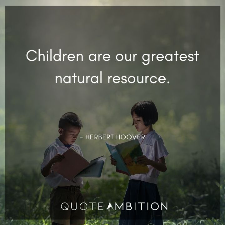 Herbert Hoover Quotes - Children are our greatest natural resource.