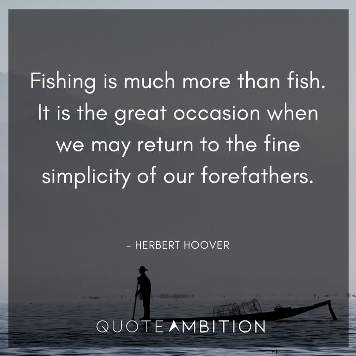 Herbert Hoover Quotes - Fishing is much more than fish.