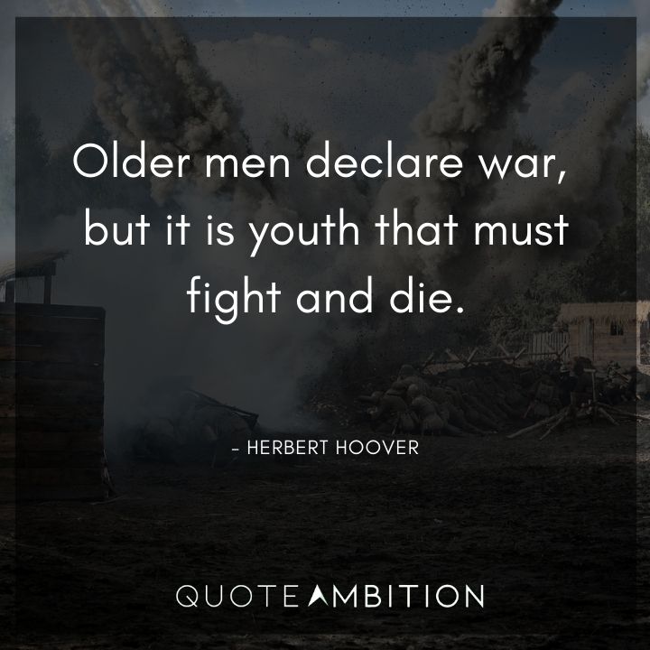Herbert Hoover Quotes - Older men declare war, but it is youth that must fight and die.
