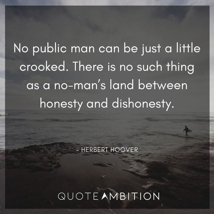 Herbert Hoover Quotes - No public man can be just a little crooked.