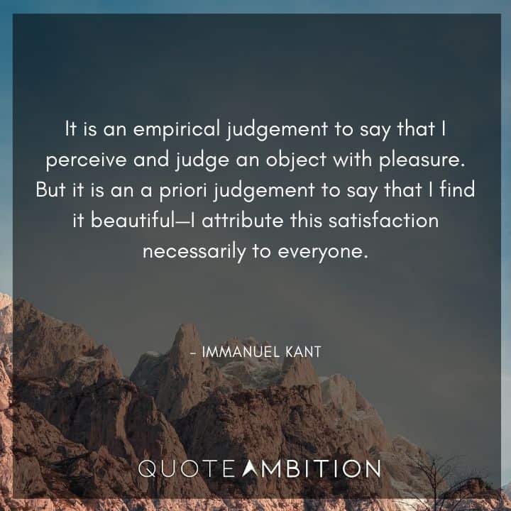 Immanuel Kant Quote - It is an empirical judgement to say that I perceive and judge an object with pleasure.