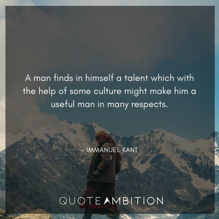 Immanuel Kant Quote - A man finds in himself a talent which with the help of some culture might make him a useful man in many respects.