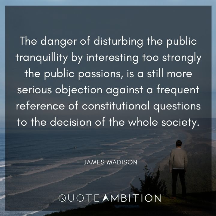 James Madison Quotes About the danger of Disturbing the Public Tranquillity