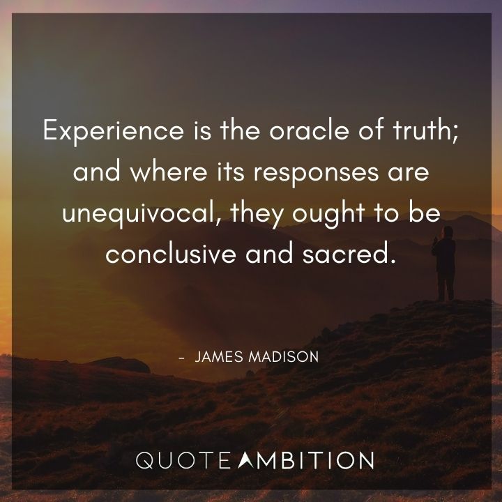 James Madison Quotes - Experience is the oracle of truth.