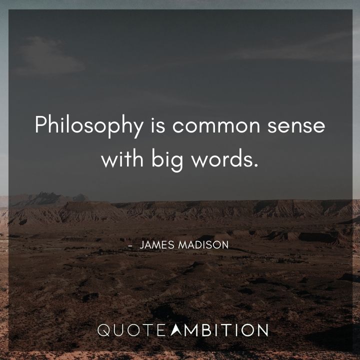 James Madison Quotes - Philosophy is common sense with big words.
