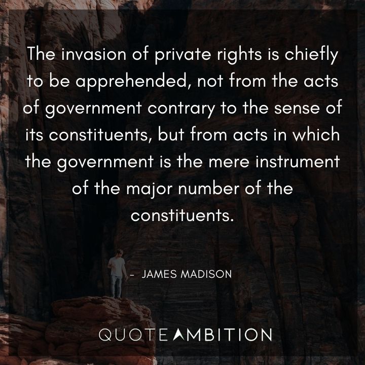 James Madison Quotes - The invasion of private rights is chiefly to be apprehended.