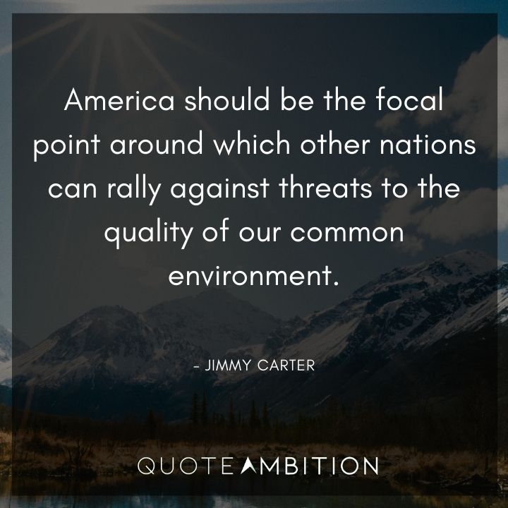 Jimmy Carter Quotes - America should be the focal point.