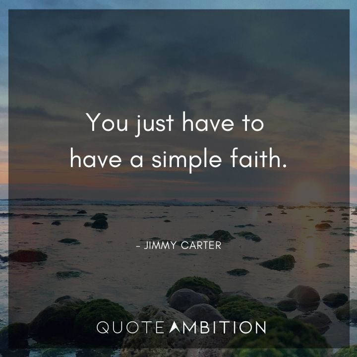 Jimmy Carter Quotes - You just have to have a simple faith.