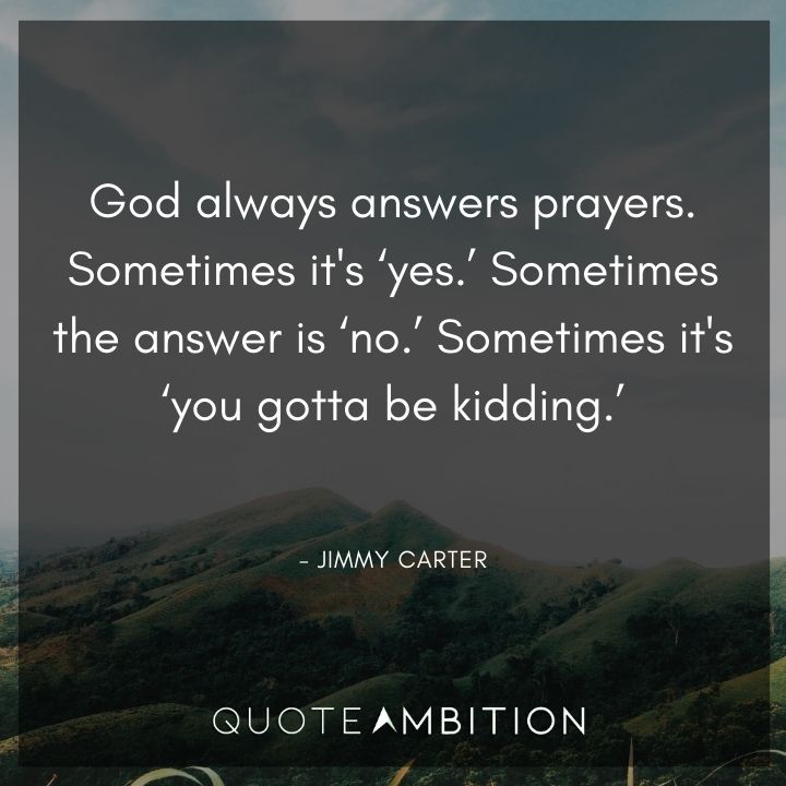 Jimmy Carter Quotes - God always answers prayers.