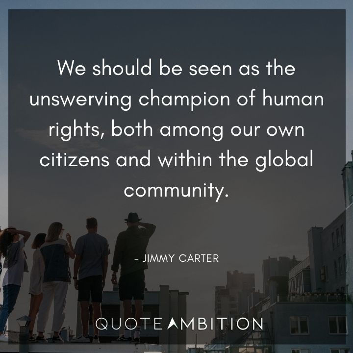 Jimmy Carter Quotes - We should be seen as the unswerving champion of human rights.
