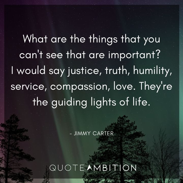 Jimmy Carter Quotes - I would say justice, truth, love. They're the guiding lights of life.