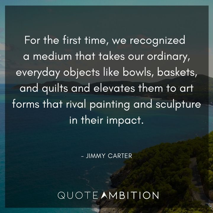 Jimmy Carter Quotes - We recognized a medium that takes our ordinary, everyday objects.