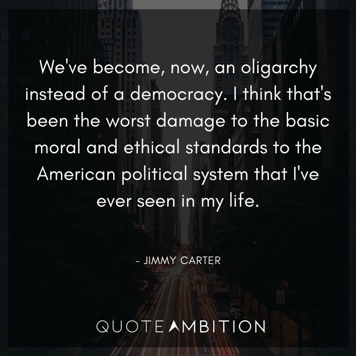 Jimmy Carter Quotes - We've become, now, an oligarchy instead of a democracy.