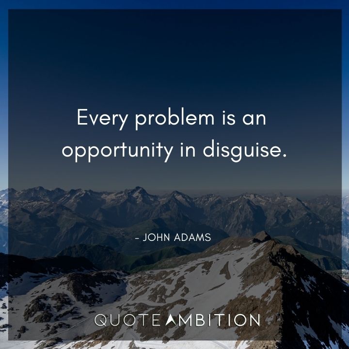 John Adams Quotes - Every problem is an opportunity in disguise.