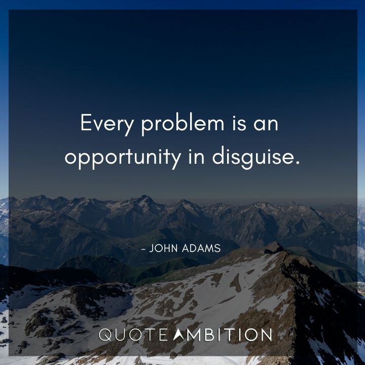 John Adams Quotes - Every problem is an opportunity in disguise.