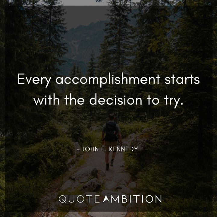 John F. Kennedy Quotes - Every accomplishment starts with the decision to try.