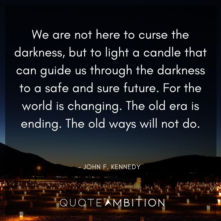 John F. Kennedy Quotes - We are not here to curse the darkness, but to light a candle.