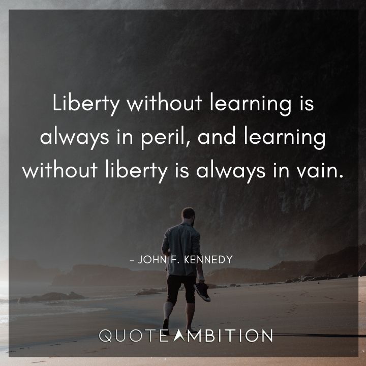 John F. Kennedy Quotes - Liberty without learning is always in peril.