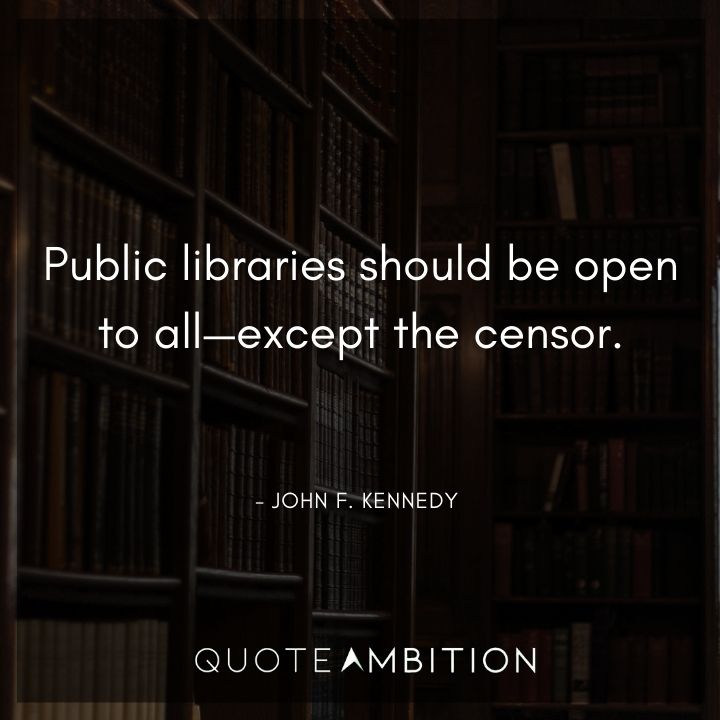 John F. Kennedy Quotes - Public libraries should be open to all - except the censor.