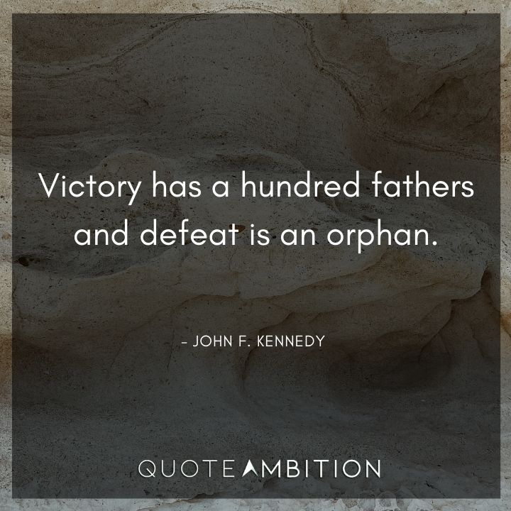 John F. Kennedy Quotes - Victory has a hundred fathers and defeat is an orphan.