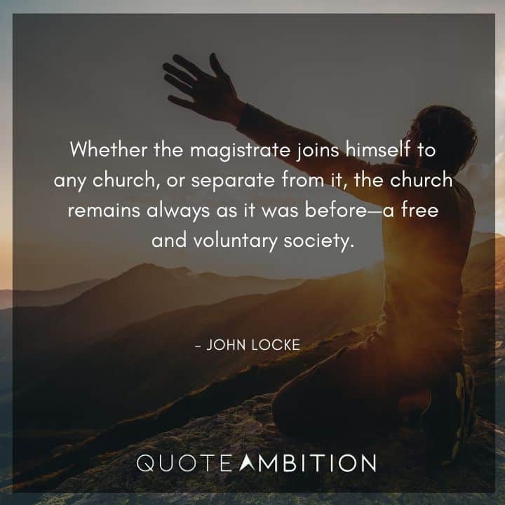 John Locke Quote - Whether the magistrate joins himself to any church, or separate from it