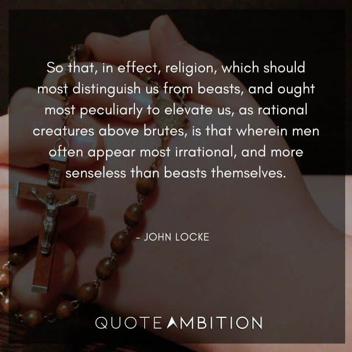 John Locke Quote - So that, in effect, religion, which should most distinguish us from beasts.