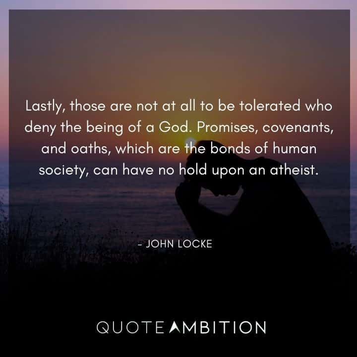 John Locke Quote - Lastly, those are not at all to be tolerated who deny the being of a God.