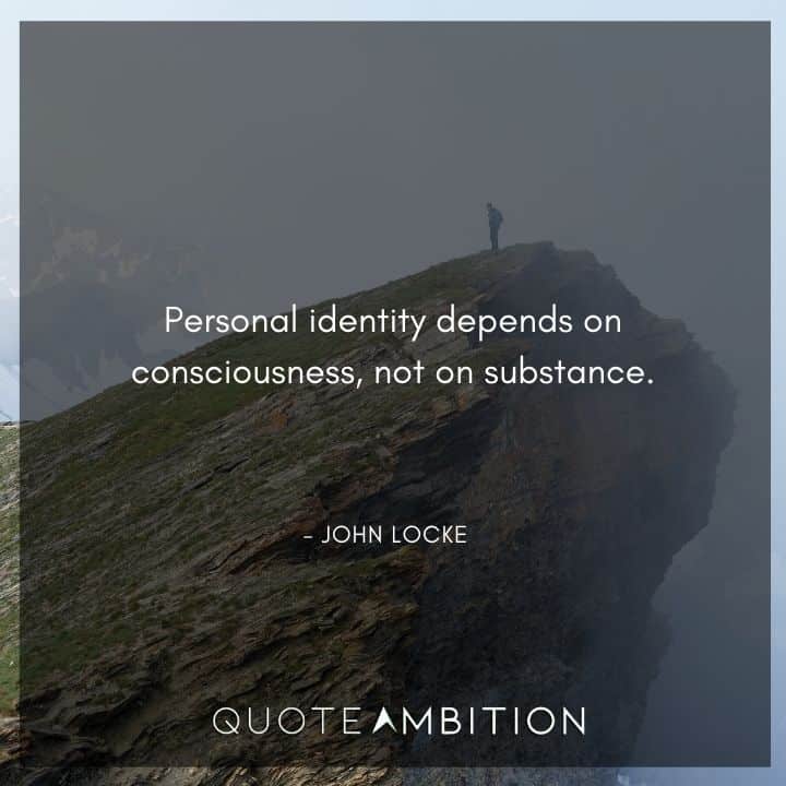John Locke Quote - Personal identity depends on consciousness, not on substance.