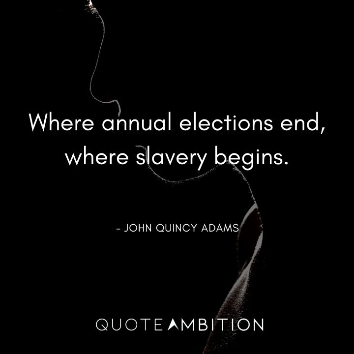 John Quincy Adams Quotes - Where annual elections end, where slavery begins.