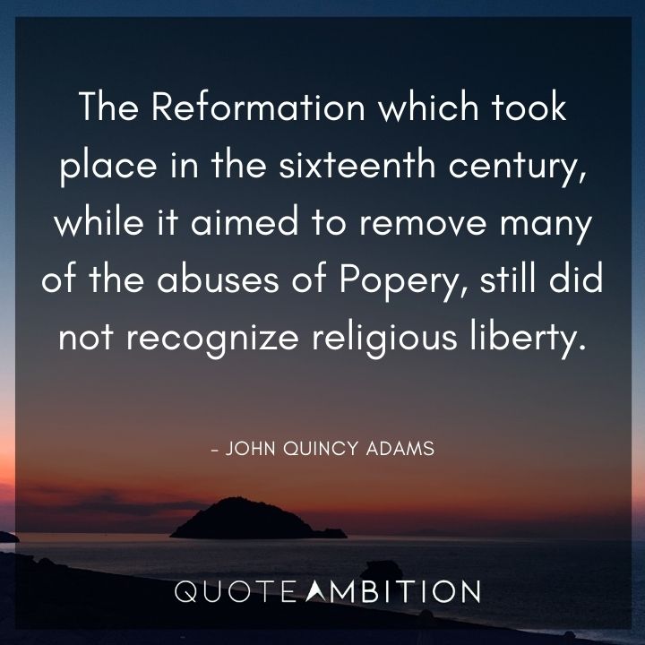 John Quincy Adams Quotes - The Reformation still did not recognize religious liberty.
