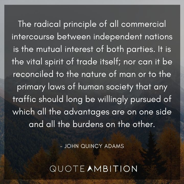 John Quincy Adams Quotes - The radical principle of all commercial intercourse between independent nations is the mutual interest of both parties.